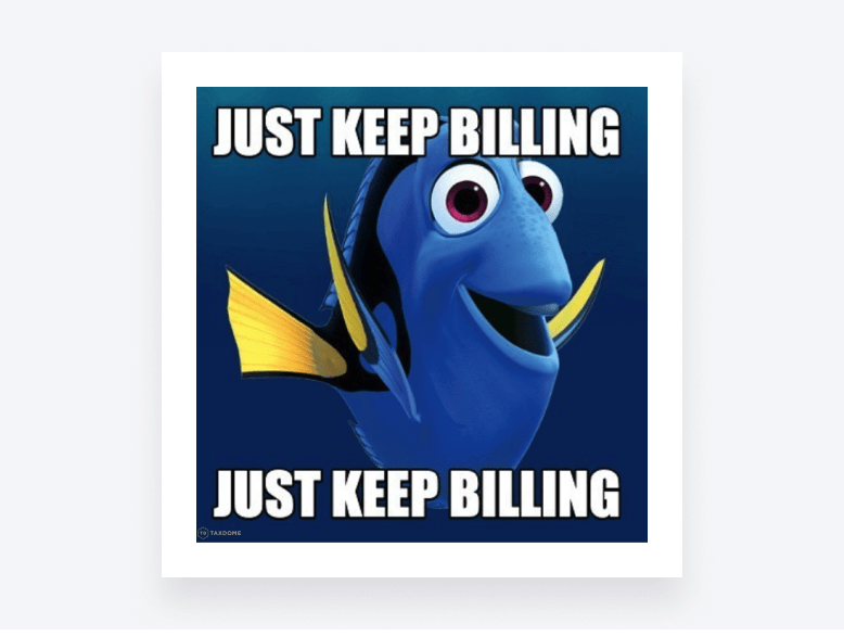 Dory from Finding Nemo (2003) with caption: “Just keep billing, just keep billing”.