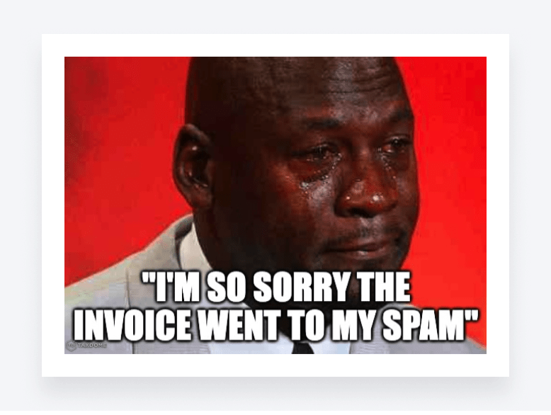 A man with tears running down his face, captioned: “I’m so sorry, the invoice went to my spam.”