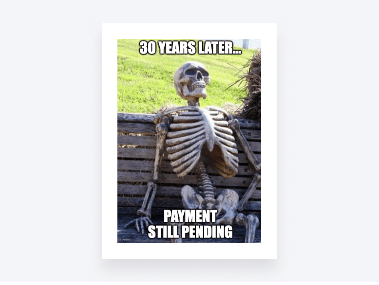 Billing memes - A skeleton and the caption: “30 years later… Payment still pending.”