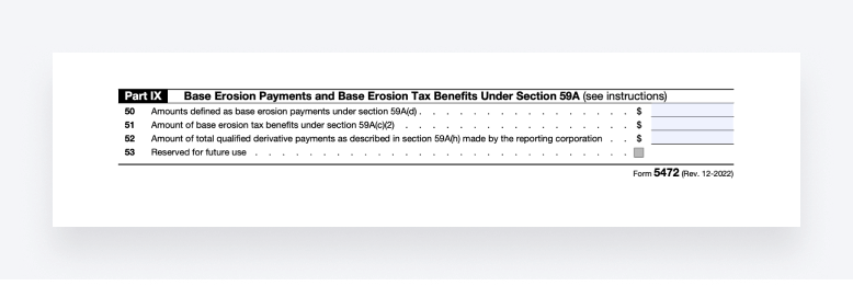 Part IX of Form 5472 is for providing information on Base Erosion Payments and Tax Benefits.