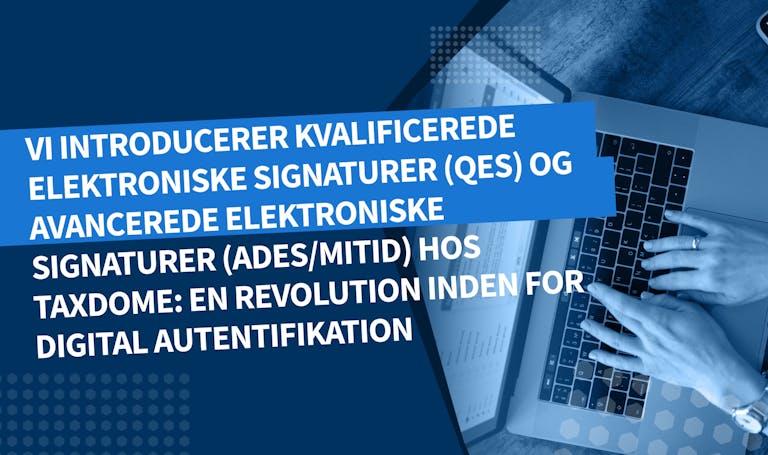 Vi introducerer kvalificerede elektroniske signaturer (QES) og avancerede elektroniske signaturer (AdES/MitID) hos TaxDome: En revolution inden for digital autentifikation