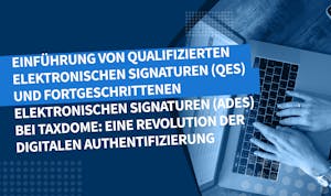 Einführung von qualifizierten elektronischen Signaturen (QES) und fortgeschrittenen elektronischen Signaturen (AdES) bei TaxDome: Eine Revolution der digitalen Authentifizierung