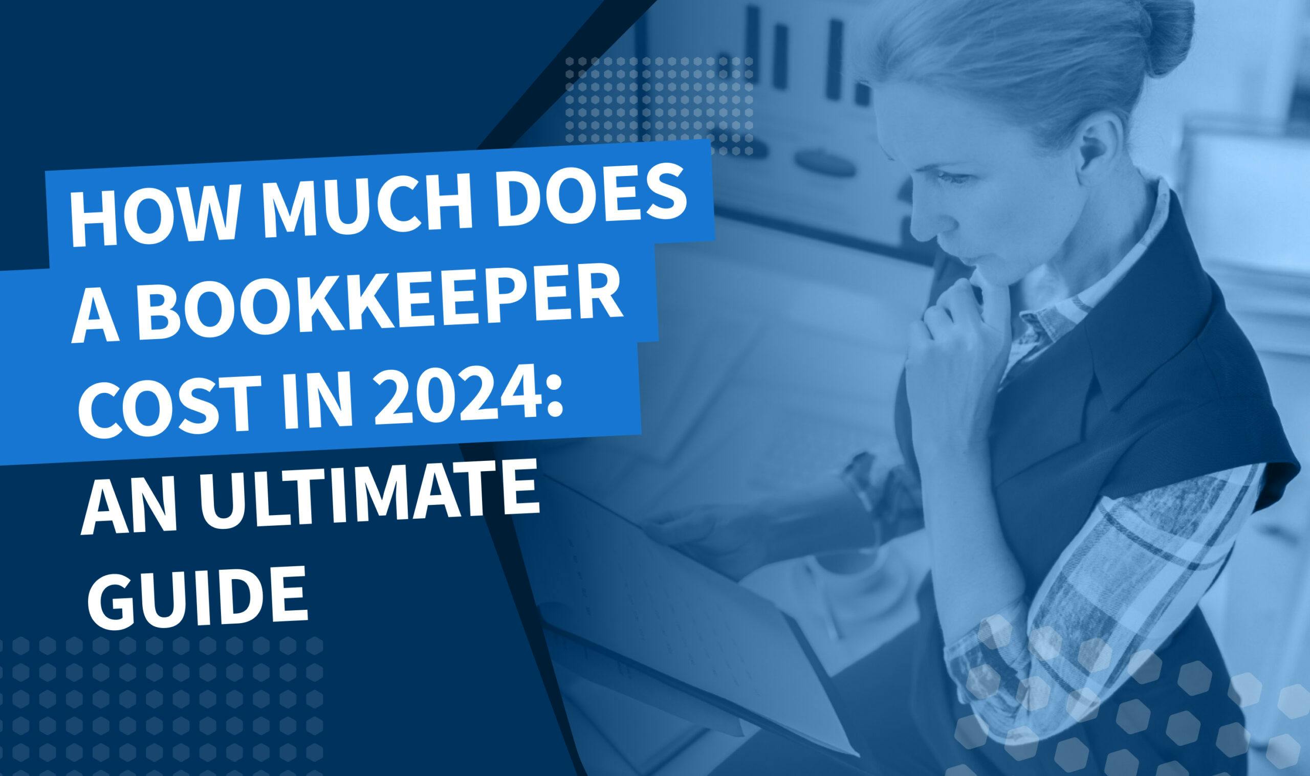 How Much Does a Bookkeeper Cost in 2024 An Ultimate Guide Blog