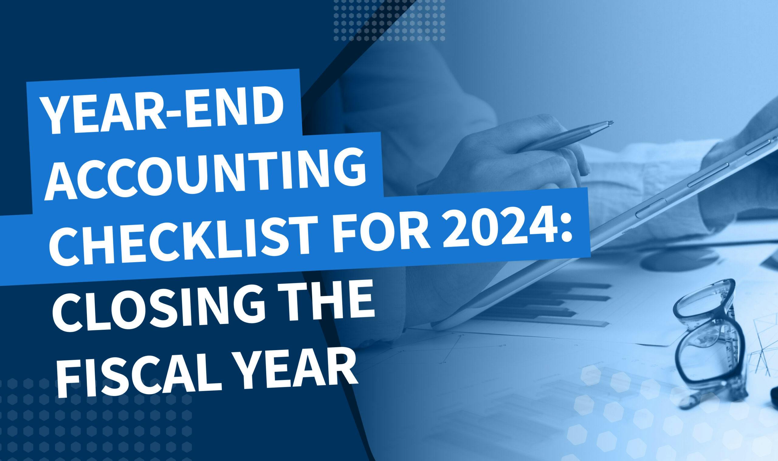 Yearend accounting checklist for 2024 closing the fiscal year Blog